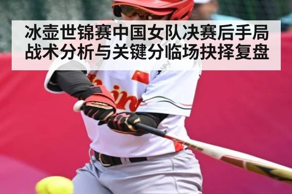 冰壶世锦赛中国女队决赛后手局战术分析与关键分临场抉择复盘