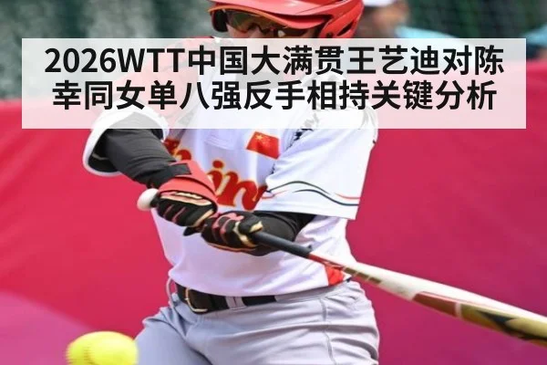 2026WTT中国大满贯王艺迪对陈幸同女单八强反手相持关键分析